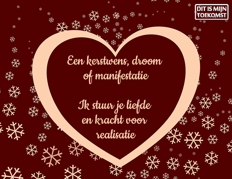 Een kerstwens, droom of manifestatie. Ik stuur je liefde en kracht voor realisatie